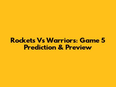 Rockets Vs Warriors: Game 5 Prediction & Preview