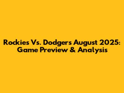 Rockies Vs. Dodgers August 2025: Game Preview & Analysis