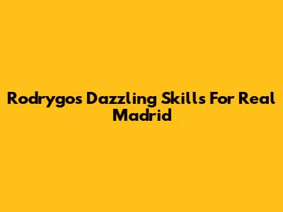 Rodrygo's Dazzling Skills For Real Madrid