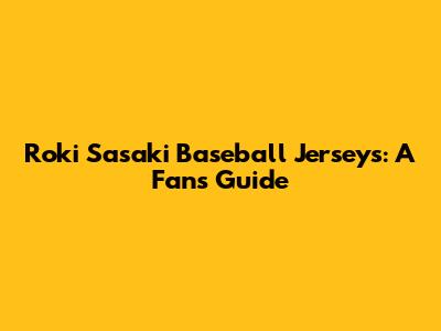 Roki Sasaki Baseball Jerseys: A Fan's Guide