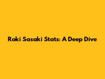 Roki Sasaki Stats: A Deep Dive