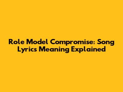 Role Model Compromise: Song Lyrics Meaning Explained