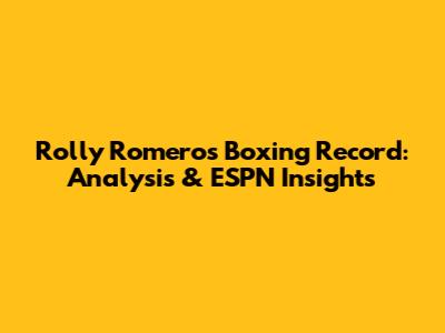 Rolly Romero's Boxing Record: Analysis & ESPN Insights