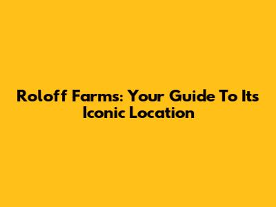 Roloff Farms: Your Guide To Its Iconic Location