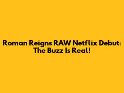 Roman Reigns' RAW Netflix Debut: The Buzz Is Real!