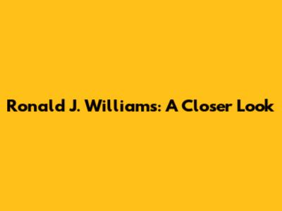 Ronald J. Williams: A Closer Look