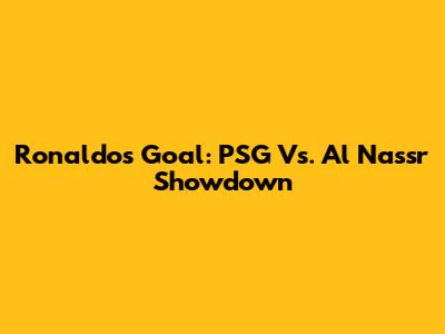Ronaldo's Goal: PSG Vs. Al Nassr Showdown