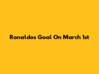 Ronaldo's Goal On March 1st
