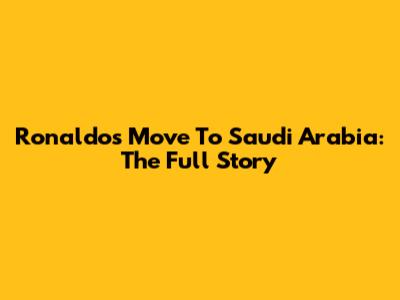 Ronaldo's Move To Saudi Arabia: The Full Story