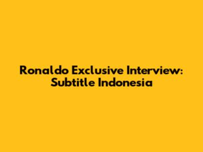 Ronaldo Exclusive Interview: Subtitle Indonesia