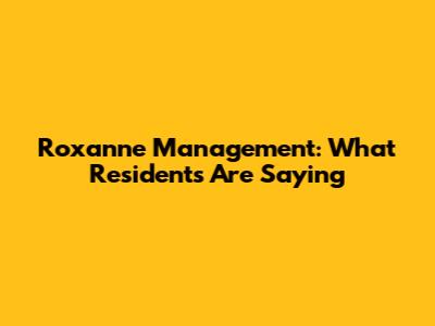 Roxanne Management: What Residents Are Saying
