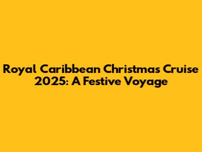Royal Caribbean Christmas Cruise 2025: A Festive Voyage