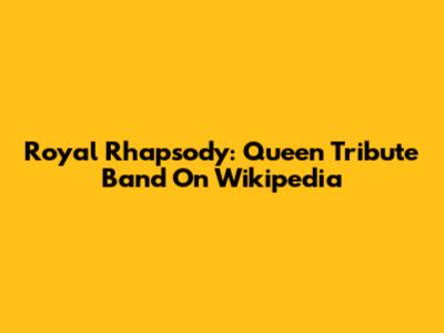 Royal Rhapsody: Queen Tribute Band On Wikipedia
