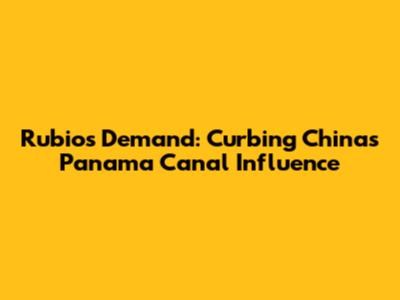 Rubio's Demand: Curbing China's Panama Canal Influence