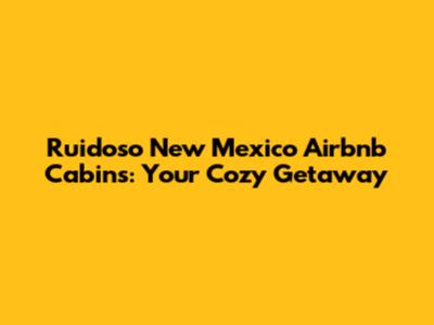 Ruidoso New Mexico Airbnb Cabins: Your Cozy Getaway