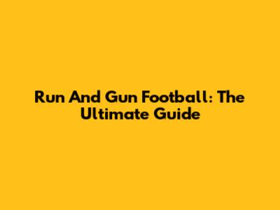 Run And Gun Football: The Ultimate Guide