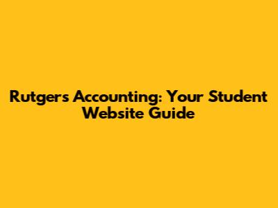 Rutgers Accounting: Your Student Website Guide