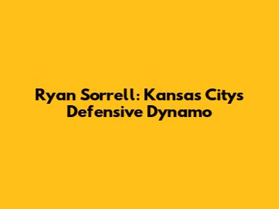 Ryan Sorrell: Kansas City's Defensive Dynamo