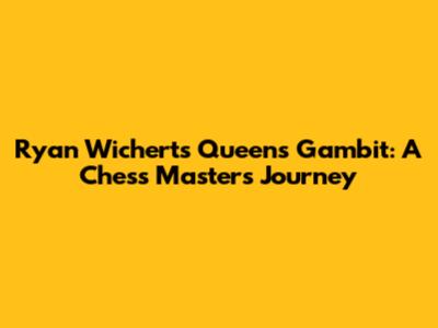 Ryan Wichert's Queen's Gambit: A Chess Master's Journey