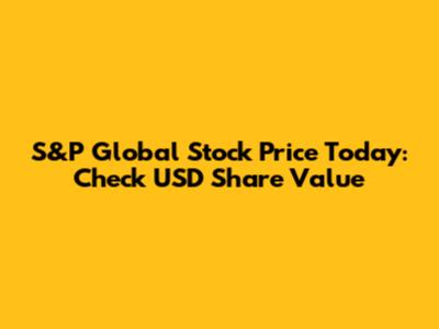 S&P Global Stock Price Today: Check USD Share Value