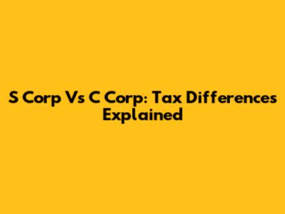 S Corp Vs C Corp: Tax Differences Explained