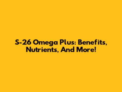 S-26 Omega Plus: Benefits, Nutrients, And More!