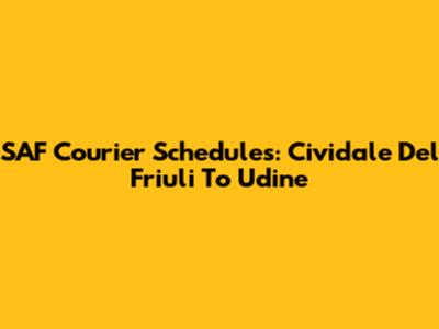 SAF Courier Schedules: Cividale Del Friuli To Udine