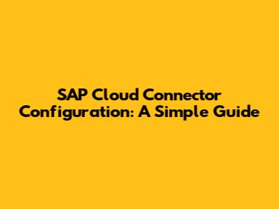 SAP Cloud Connector Configuration: A Simple Guide