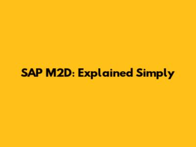 SAP M2D: Explained Simply
