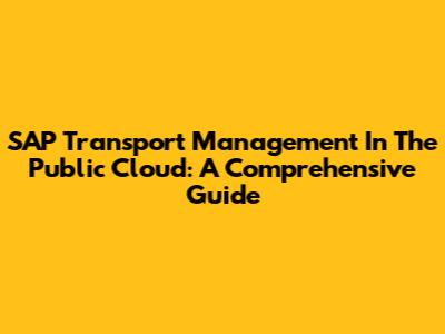 SAP Transport Management In The Public Cloud: A Comprehensive Guide