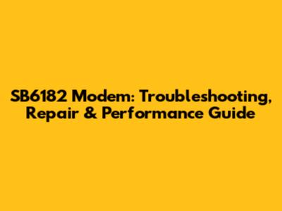 SB6182 Modem: Troubleshooting, Repair & Performance Guide