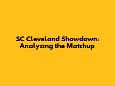 SC Cleveland Showdown: Analyzing the Matchup