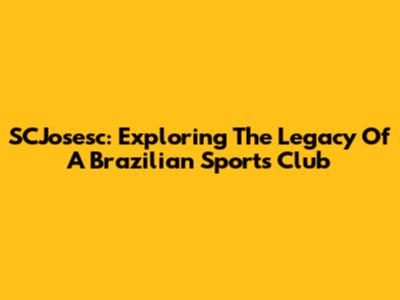 SCJosesc: Exploring The Legacy Of A Brazilian Sports Club
