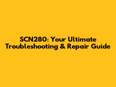 SCN280: Your Ultimate Troubleshooting & Repair Guide