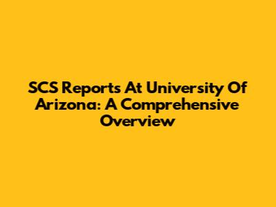 SCS Reports At University Of Arizona: A Comprehensive Overview