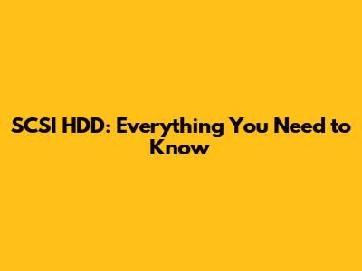 SCSI HDD: Everything You Need to Know