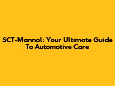 SCT-Mannol: Your Ultimate Guide To Automotive Care