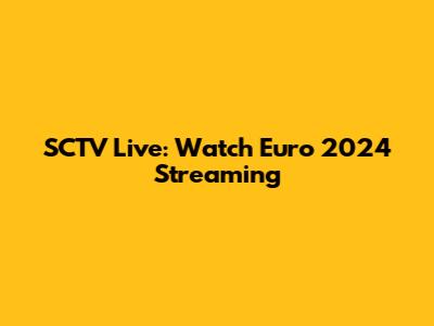 SCTV Live: Watch Euro 2024 Streaming