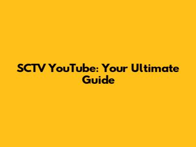 SCTV YouTube: Your Ultimate Guide