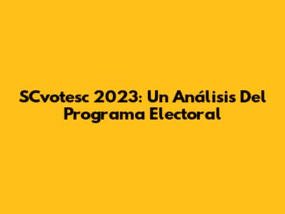 SCvotesc 2023: Un Análisis Del Programa Electoral