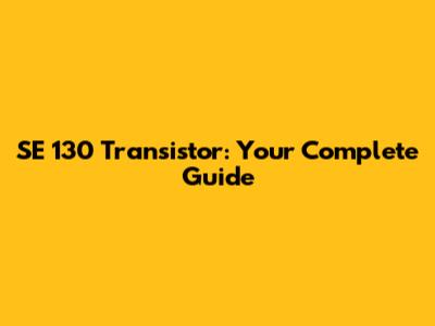 SE 130 Transistor: Your Complete Guide