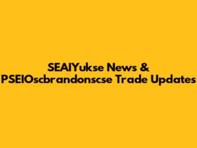 SEAIYukse News & PSEIOscbrandonscse Trade Updates
