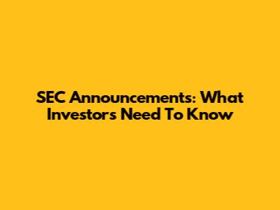 SEC Announcements: What Investors Need To Know