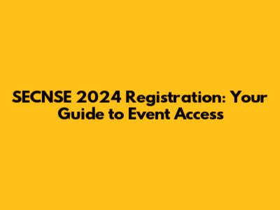SECNSE 2024 Registration: Your Guide to Event Access