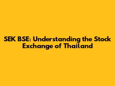 SEK BSE: Understanding the Stock Exchange of Thailand