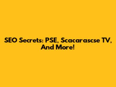 SEO Secrets: PSE, Scacarascse TV, And More!