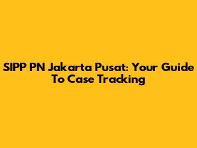 SIPP PN Jakarta Pusat: Your Guide To Case Tracking