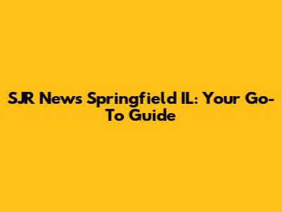 SJR News Springfield IL: Your Go-To Guide