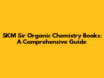 SKM Sir Organic Chemistry Books: A Comprehensive Guide