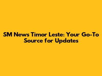 SM News Timor Leste: Your Go-To Source for Updates